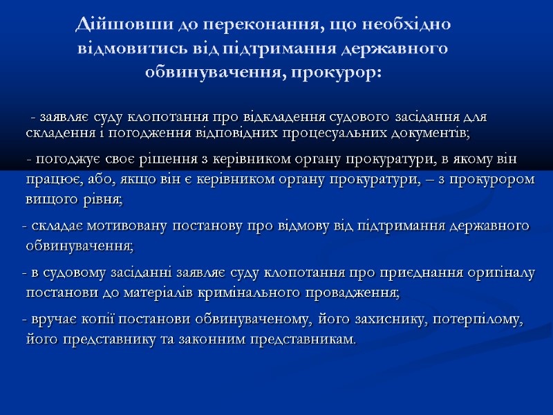 Дійшовши до переконання, що необхідно відмовитись від підтримання державного обвинувачення, прокурор:   